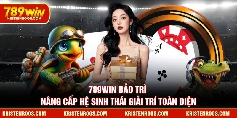 789WIN Bảo Trì Nâng Cấp Hệ Sinh Thái Giải Trí Toàn Diện 3 789WIN Bảo Trì Nâng Cấp Hệ Sinh Thái Giải Trí Toàn Diện